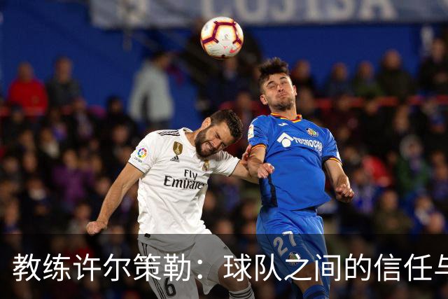 教练许尔策勒：球队之间的信任与坚持成就逆转胜利