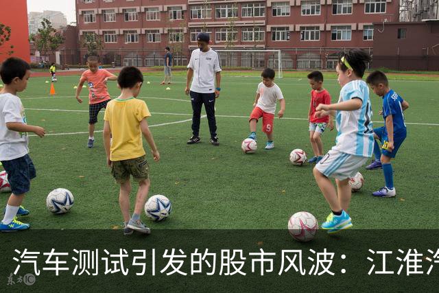 汽车测试引发的股市风波：江淮汽车市值蒸发百亿
